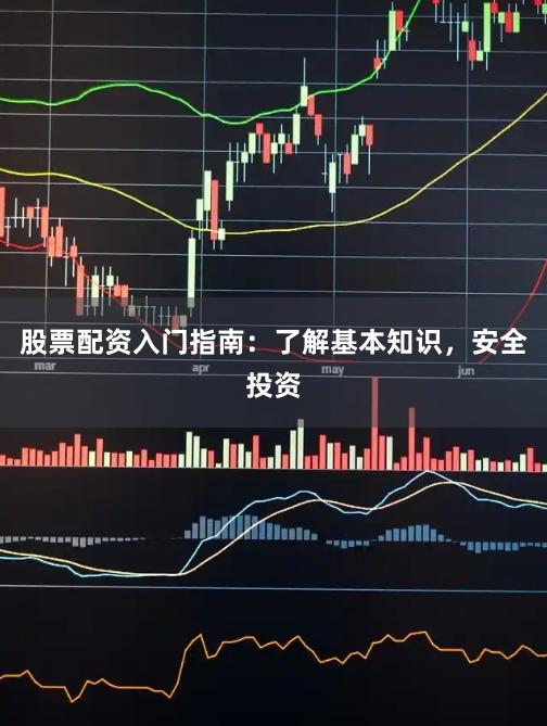 股票配資入門指南：了解基本知識，安全投資